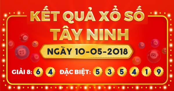 Kết quả xổ số Tây Ninh ngày 10/5/2018