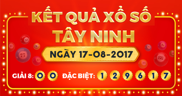 Kết quả xổ số Tây Ninh ngày 17/8/2017