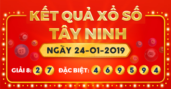 Kết quả xổ số Tây Ninh ngày 24/1/2019