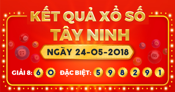 Kết quả xổ số Tây Ninh ngày 24/5/2018