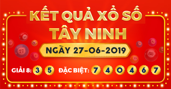 Kết quả xổ số Tây Ninh ngày 27/6/2019