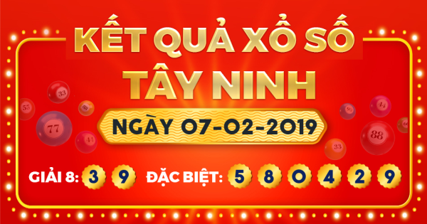 Kết quả xổ số Tây Ninh ngày 7/2/2019