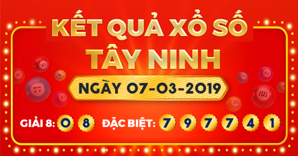 Kết quả xổ số Tây Ninh ngày 7/3/2019